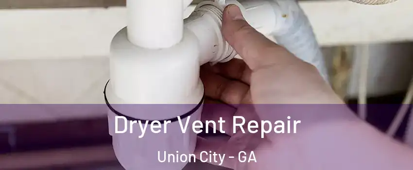  Dryer Vent Repair Union City - GA