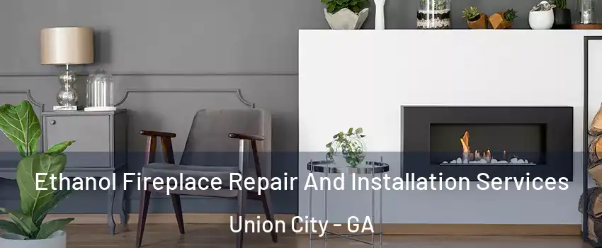 Ethanol Fireplace Repair And Installation Services Union City - GA