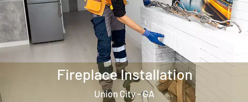  Fireplace Installation Union City - GA