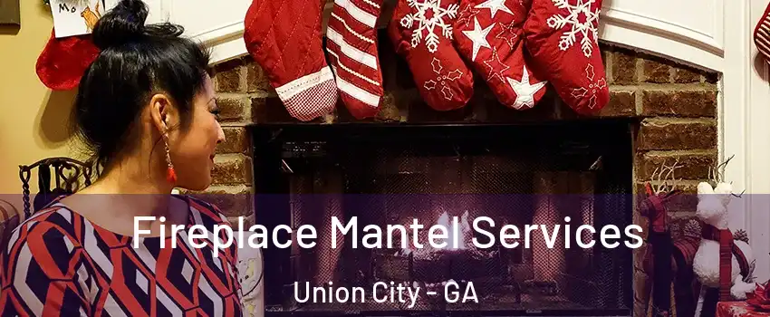  Fireplace Mantel Services Union City - GA