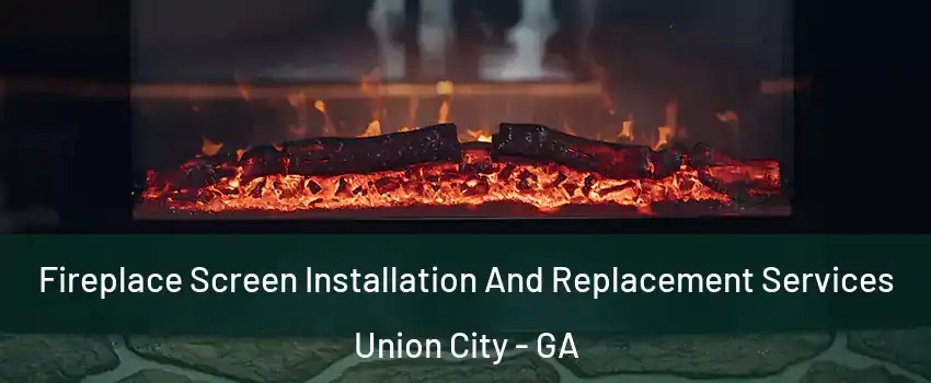  Fireplace Screen Installation And Replacement Services Union City - GA