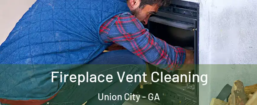  Fireplace Vent Cleaning Union City - GA