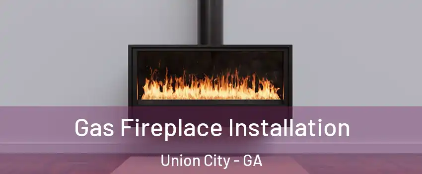  Gas Fireplace Installation Union City - GA