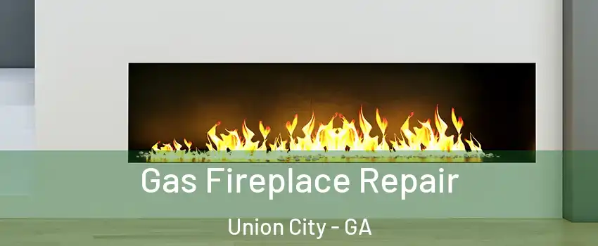  Gas Fireplace Repair Union City - GA