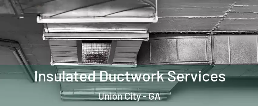  Insulated Ductwork Services Union City - GA