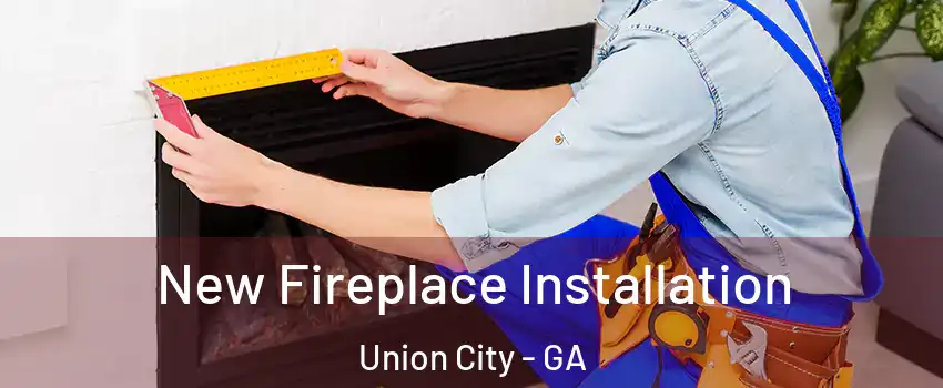  New Fireplace Installation Union City - GA