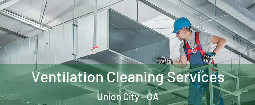  Ventilation Cleaning Services Union City - GA
