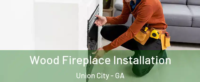  Wood Fireplace Installation Union City - GA